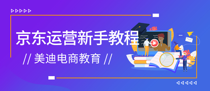 中山京东运营新手教程哪里有 - 美迪教育